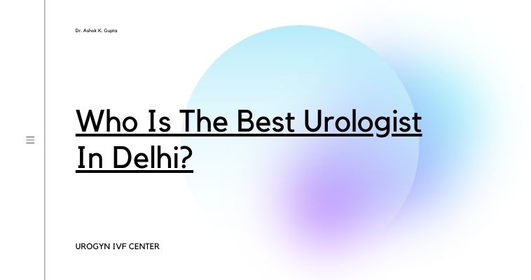 Who Is The Best Urologist In Delhi?