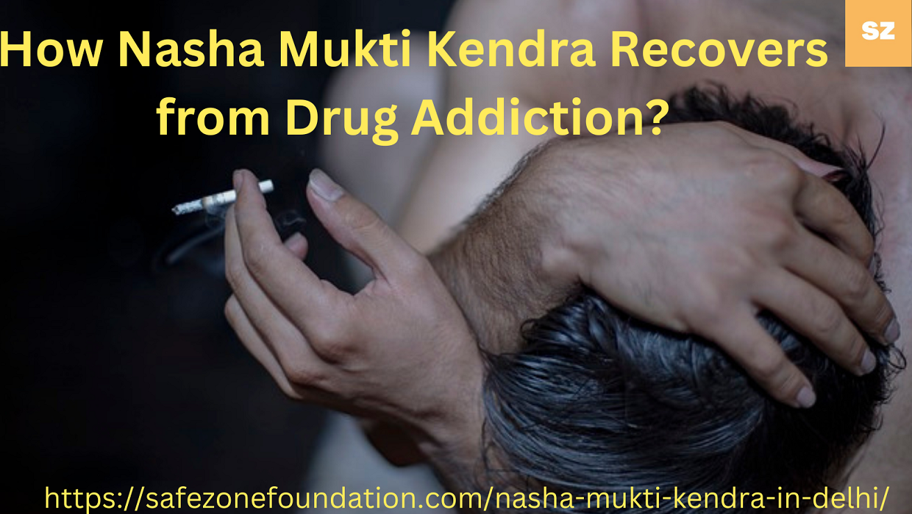 How Nasha Mukti Kendra Recovers from Drug Addiction