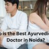 Who is the Best Ayurvedic Sex Doctor in Noida?