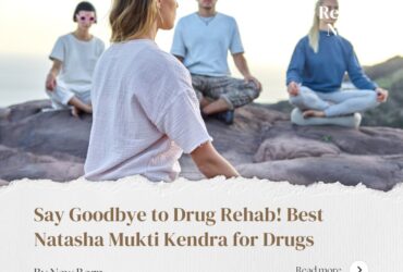 Say Goodbye to Drug Rehab! Best Nasha Mukti Kendra for Drugs can help you get clean and sober
