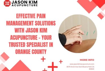 Effective Pain Management Solutions with Jason Kim Acupuncture – Your Trusted Specialist in Orange County
